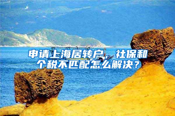 申请上海居转户，社保和个税不匹配怎么解决？