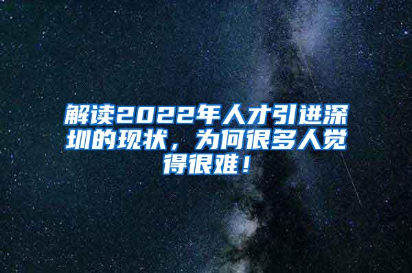 解读2022年人才引进深圳的现状，为何很多人觉得很难！