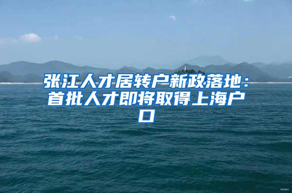 张江人才居转户新政落地：首批人才即将取得上海户口
