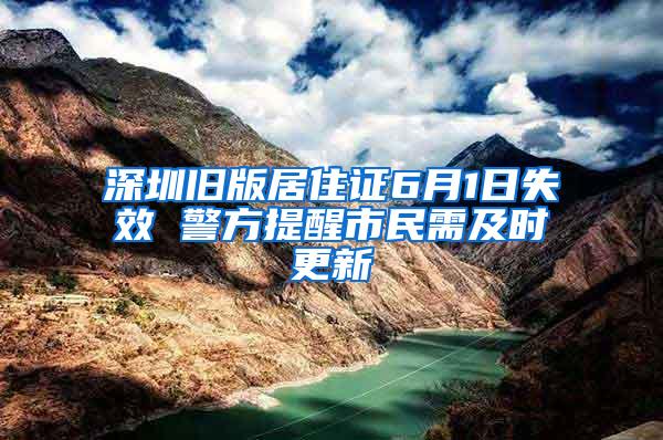 深圳旧版居住证6月1日失效 警方提醒市民需及时更新