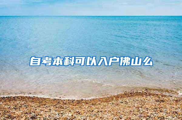 自考本科可以入户佛山么