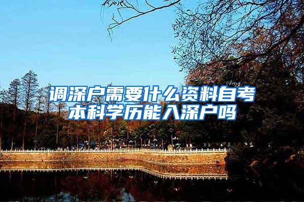 调深户需要什么资料自考本科学历能入深户吗