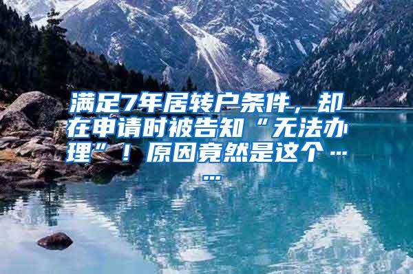 满足7年居转户条件，却在申请时被告知“无法办理”！原因竟然是这个……