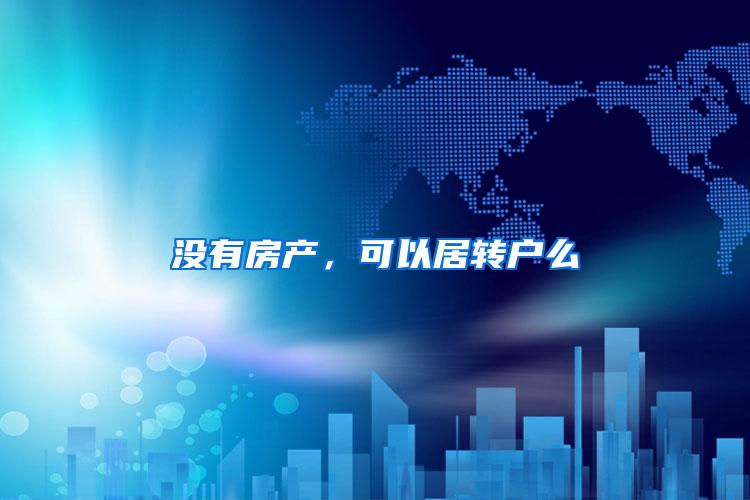 没有房产，可以居转户么