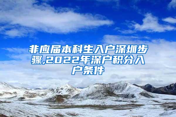 非应届本科生入户深圳步骤,2022年深户积分入户条件