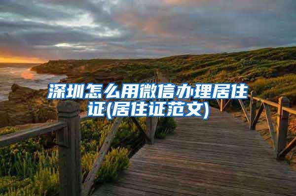 深圳怎么用微信办理居住证(居住证范文)