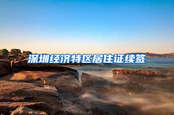 深圳经济特区居住证续签