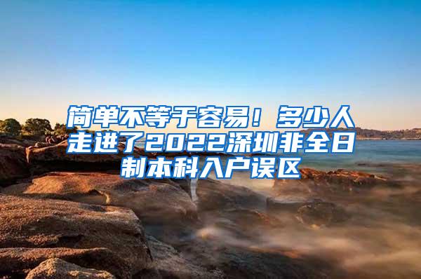 简单不等于容易！多少人走进了2022深圳非全日制本科入户误区