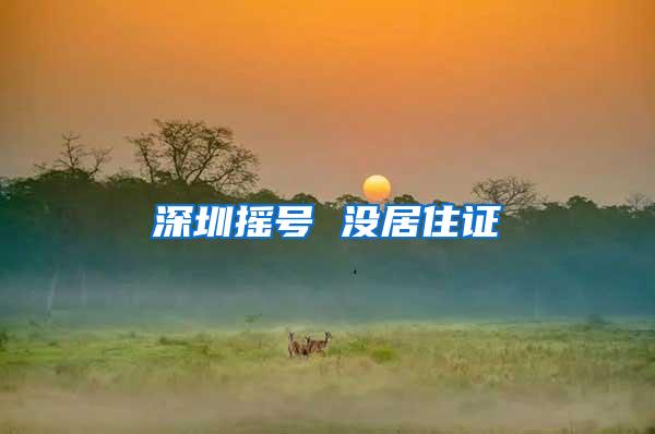 深圳摇号 没居住证