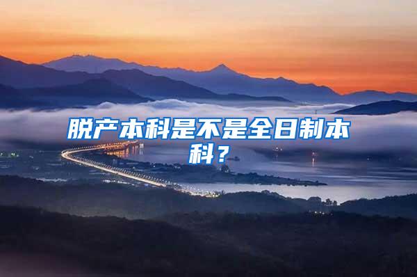 脱产本科是不是全日制本科？
