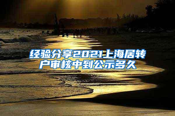 经验分享2021上海居转户审核中到公示多久