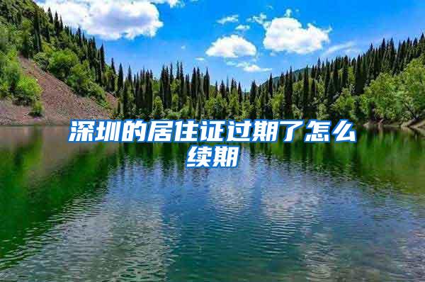 深圳的居住证过期了怎么续期