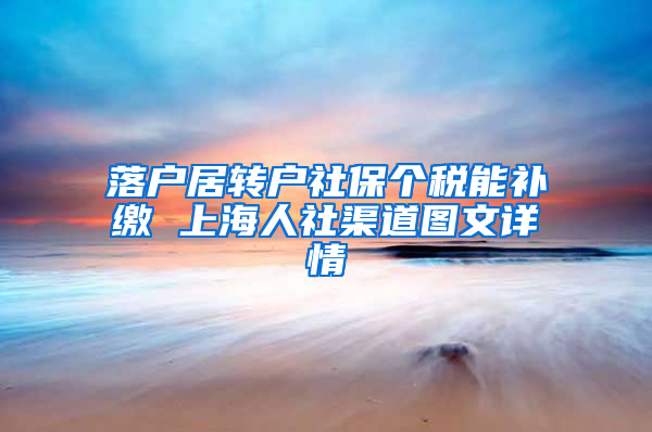落户居转户社保个税能补缴 上海人社渠道图文详情