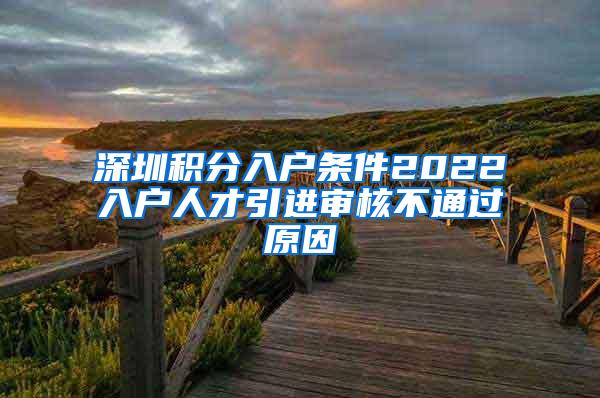 深圳积分入户条件2022入户人才引进审核不通过原因