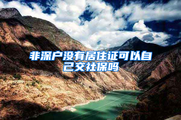 非深户没有居住证可以自己交社保吗