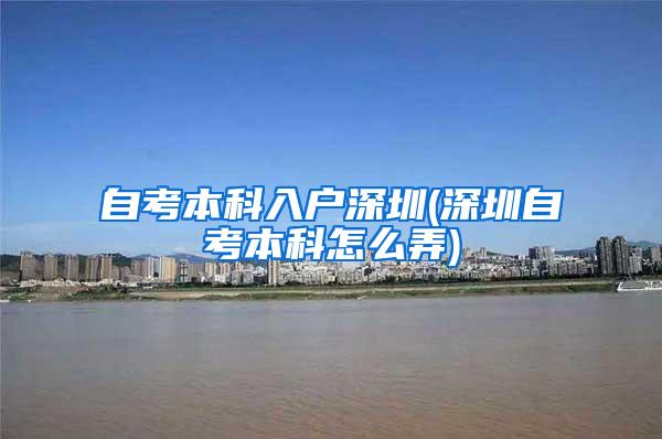自考本科入户深圳(深圳自考本科怎么弄)