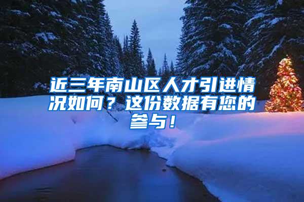 近三年南山区人才引进情况如何？这份数据有您的参与！