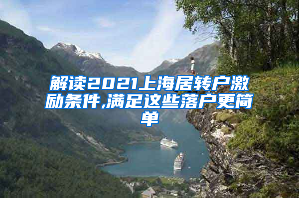 解读2021上海居转户激励条件,满足这些落户更简单