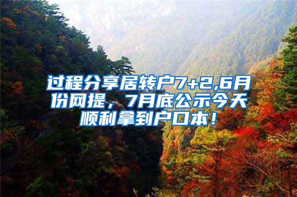 过程分享居转户7+2,6月份网提，7月底公示今天顺利拿到户口本！