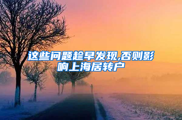 这些问题趁早发现,否则影响上海居转户