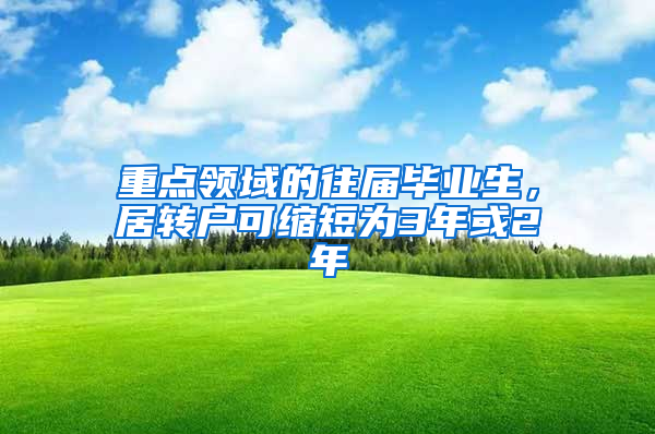 重点领域的往届毕业生，居转户可缩短为3年或2年