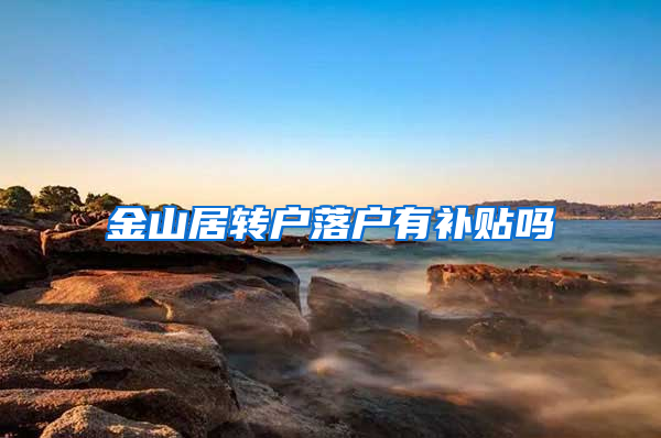 金山居转户落户有补贴吗