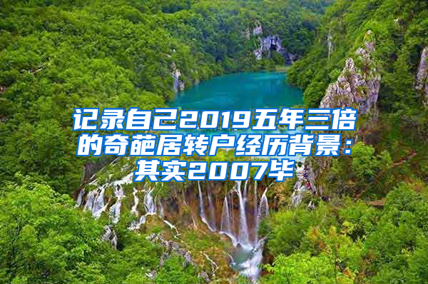 记录自己2019五年三倍的奇葩居转户经历背景：其实2007毕