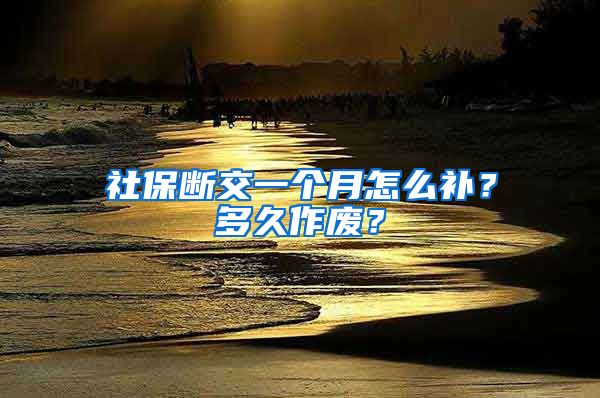 社保断交一个月怎么补？多久作废？