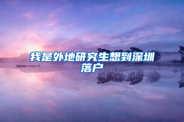 我是外地研究生想到深圳落户