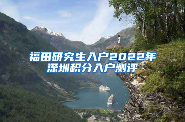 福田研究生入户2022年深圳积分入户测评