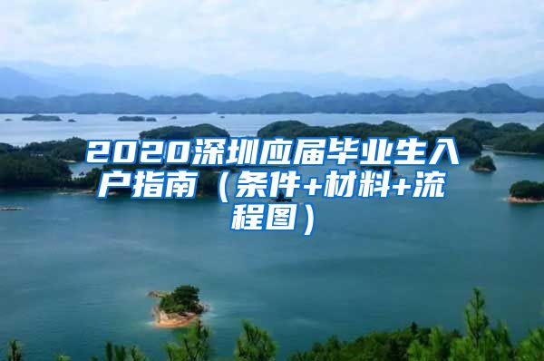 2020深圳应届毕业生入户指南（条件+材料+流程图）