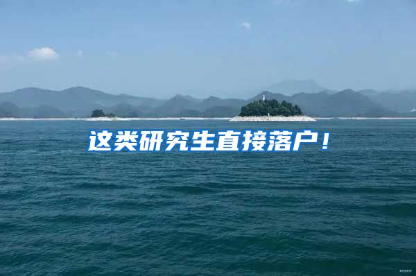 这类研究生直接落户！