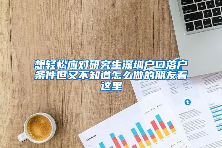 想轻松应对研究生深圳户口落户条件但又不知道怎么做的朋友看这里