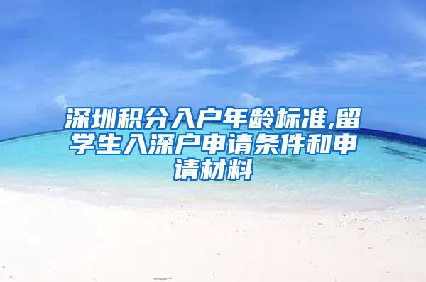 深圳积分入户年龄标准,留学生入深户申请条件和申请材料