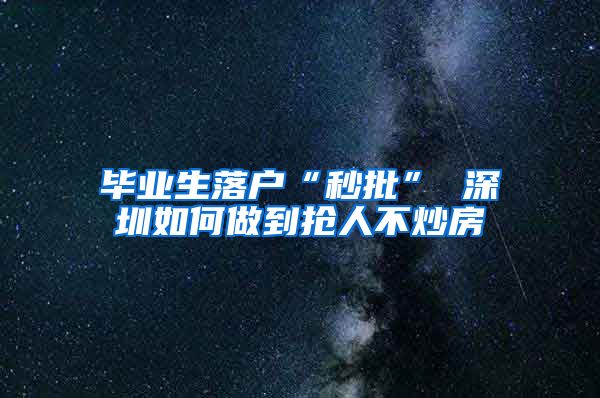 毕业生落户“秒批” 深圳如何做到抢人不炒房