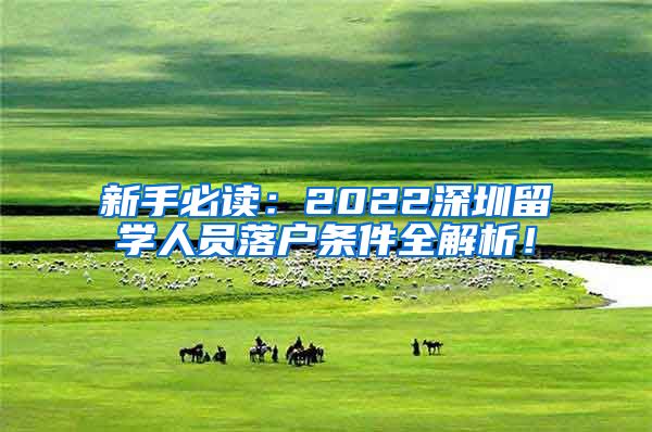 新手必读：2022深圳留学人员落户条件全解析！