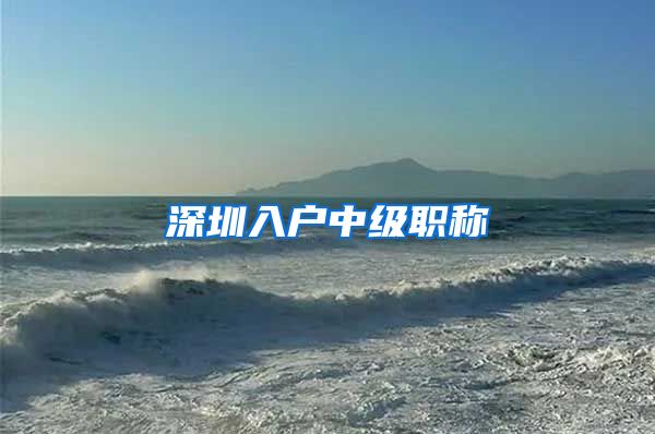深圳入户中级职称