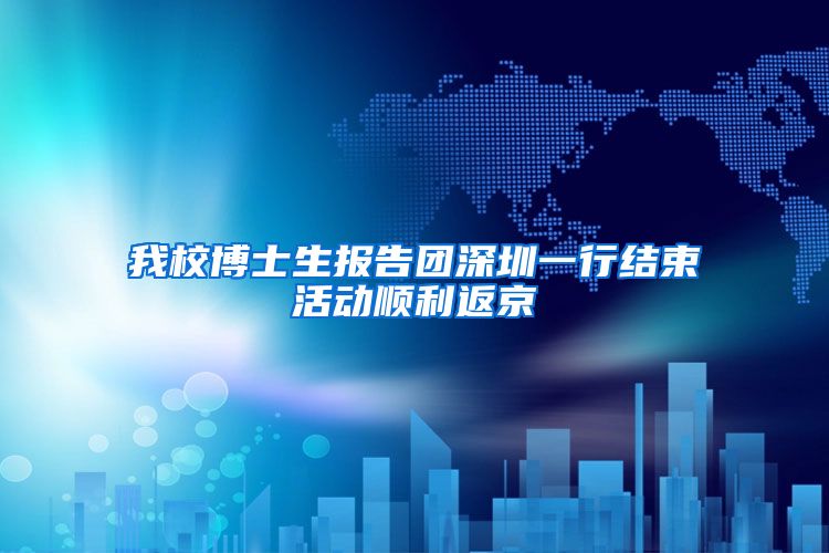 我校博士生报告团深圳一行结束活动顺利返京