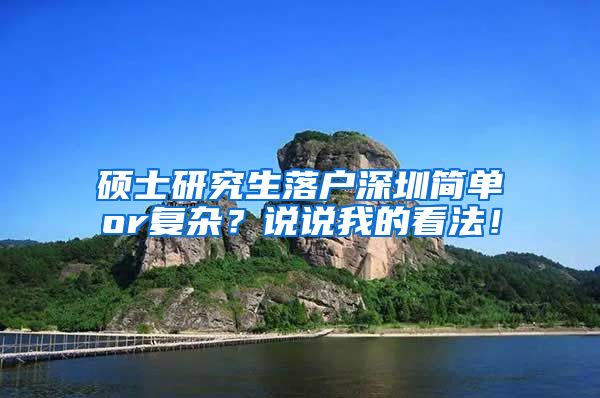 硕士研究生落户深圳简单or复杂？说说我的看法！