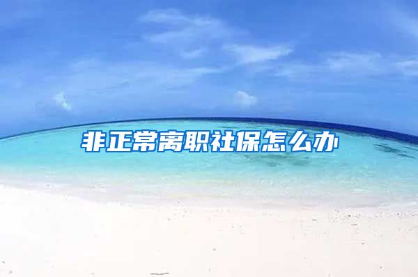非正常离职社保怎么办