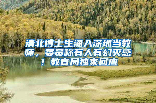 清北博士生涌入深圳当教师，委员称有人有幻灭感！教育局独家回应