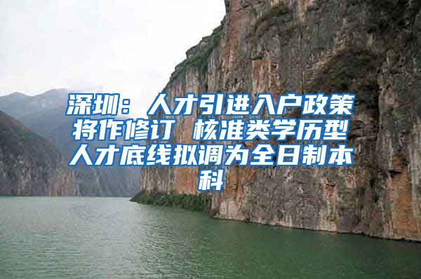 深圳：人才引进入户政策将作修订 核准类学历型人才底线拟调为全日制本科