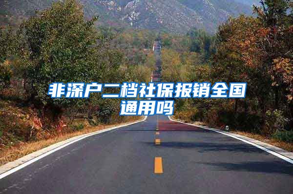 非深户二档社保报销全国通用吗