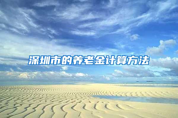深圳市的养老金计算方法