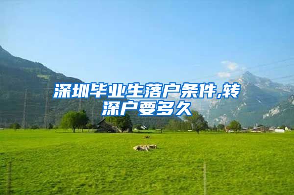深圳毕业生落户条件,转深户要多久