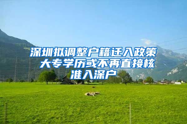 深圳拟调整户籍迁入政策 大专学历或不再直接核准入深户