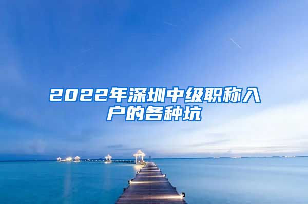 2022年深圳中级职称入户的各种坑