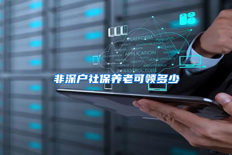 非深户社保养老可领多少