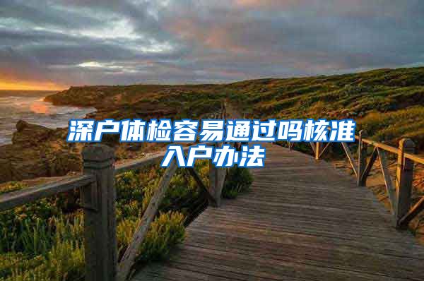 深户体检容易通过吗核准入户办法