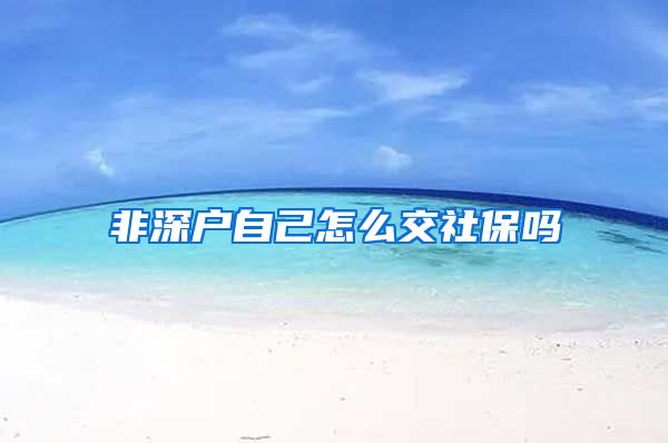 非深户自己怎么交社保吗
